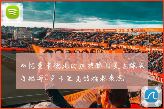 回忆曼市德比的经典瞬间复古球衣与继海C罗卡里克的精彩表现